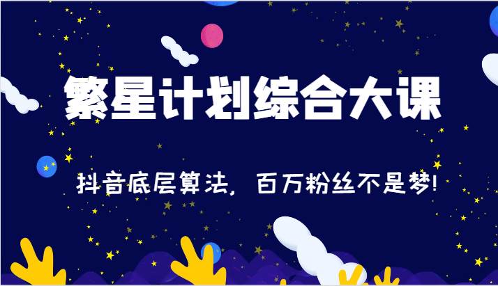 2024繁星计划综合大课：抖音底层算法，百万粉丝不是梦!（77节）-哔搭谋事网-原创客谋事网