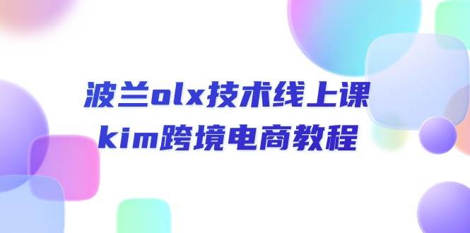 （10967期）波兰olx 技术线上课，kim跨境电商教程-哔搭谋事网-原创客谋事网