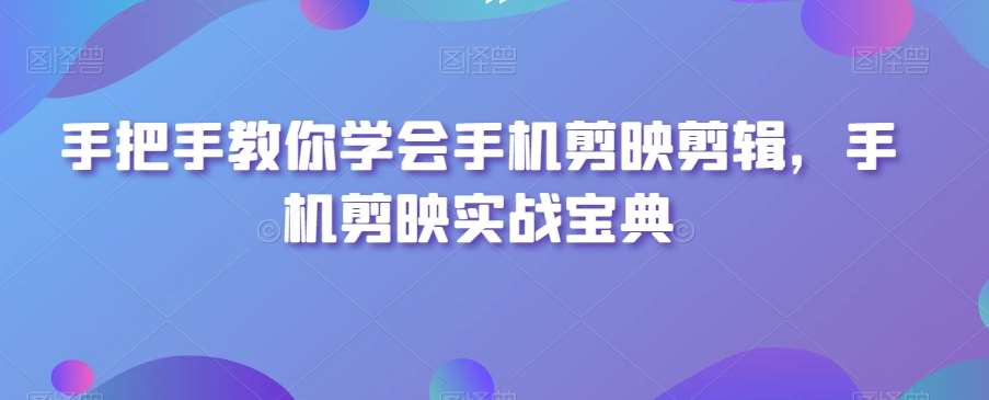 手把手教你学会手机剪映剪辑，手机剪映实战宝典-哔搭谋事网-原创客谋事网