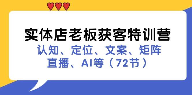 （11991期）实体店老板获客特训营：认知、定位、文案、矩阵、直播、AI等（72节）-哔搭谋事网-原创客谋事网