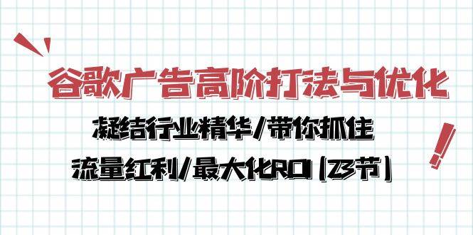 （10287期）谷歌广告高阶打法与优化，凝结行业精华/带你抓住流量红利/最大化ROI(23节)-哔搭谋事网-原创客谋事网