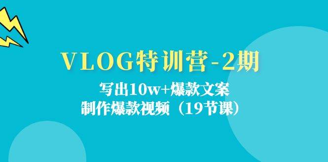 VLOG特训营第2期：写出10w+爆款文案，制作爆款视频（18节课）-哔搭谋事网-原创客谋事网