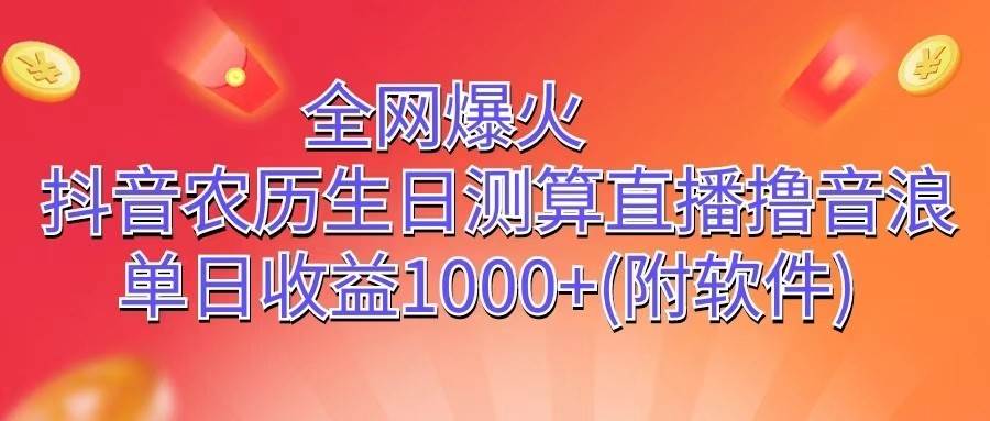 全网爆火，抖音农历生日测算直播撸音浪，单日收益1000+-哔搭谋事网-原创客谋事网