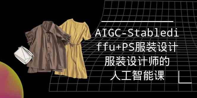 实战培训班：AIGC-Stablediffu+PS服装设计-服装设计师的人工智能课（16节）-哔搭谋事网-原创客谋事网