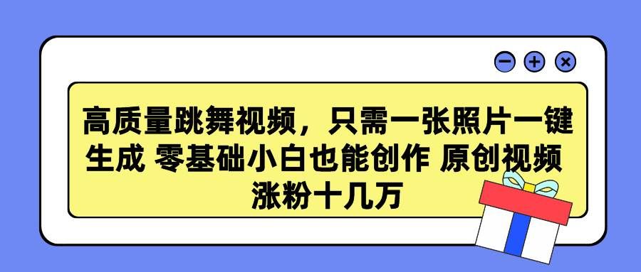 （9222期）高质量跳舞视频，只需一张照片一键生成 零基础小白也能创作 原创视频 涨…-哔搭谋事网-原创客谋事网