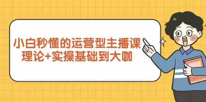 新手小白秒懂的运营型主播课，理论+实操基础到大咖（7节课）-哔搭谋事网-原创客谋事网