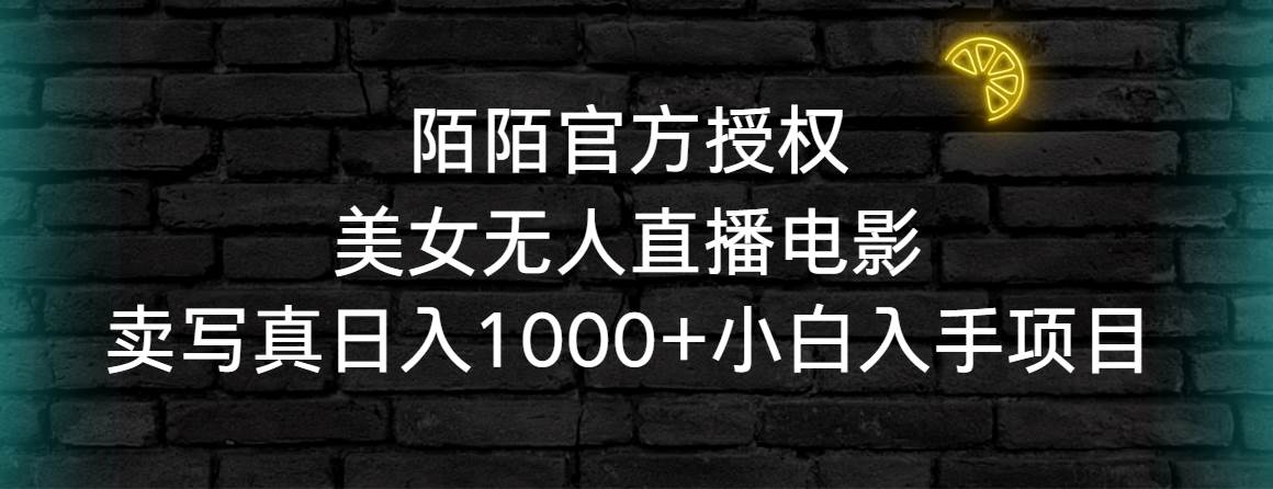 （9075期）陌陌官方授权美女无人直播电影，卖写真日入1000+小白入手项目-哔搭谋事网-原创客谋事网