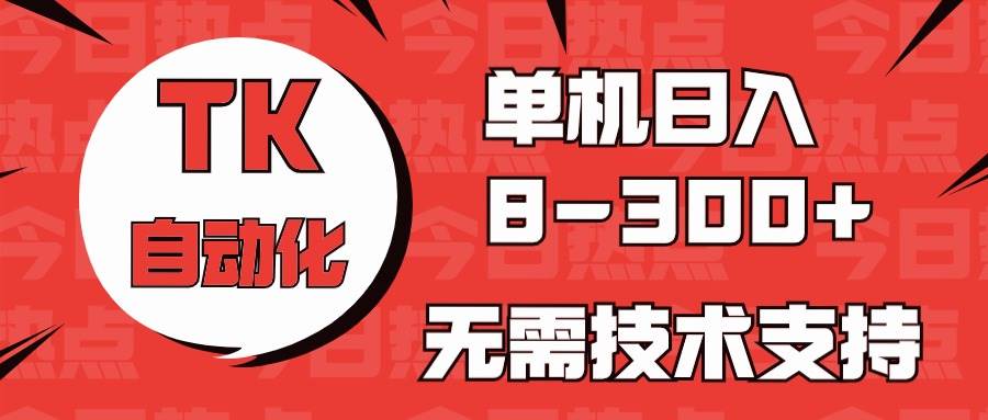 （10631期）海外手机版TK自动化，单机收益8~300+，无需技术支持，新手小白均可操作-哔搭谋事网-原创客谋事网