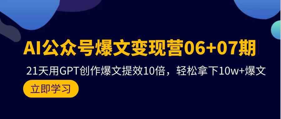 AI公众号爆文变现营07期，用GPT创作爆文提效10倍，轻松拿下10w+爆文-哔搭谋事网-原创客谋事网