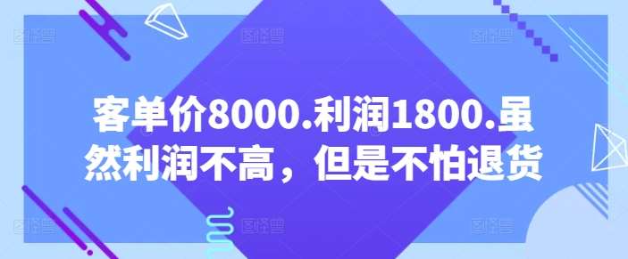 客单价8000.利润1800.虽然利润不高，但是不怕退货【付费文章】-哔搭谋事网-原创客谋事网