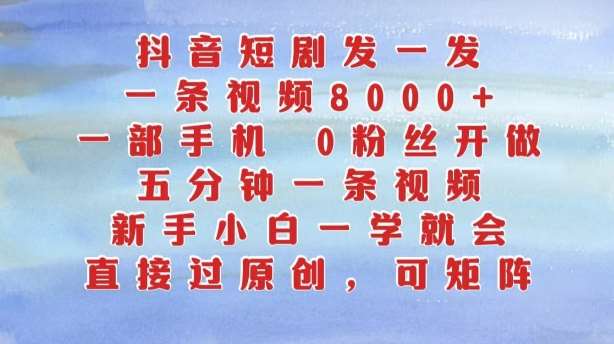 抖音短剧发一发，五分钟一条视频，新手小白一学就会，只要一部手机，0粉丝即可操作-哔搭谋事网-原创客谋事网