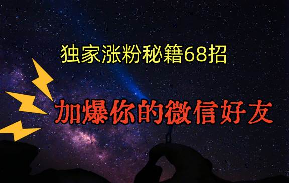 独家引流秘籍68招，深藏多年的压箱底，效果惊人，加爆你的微信好友！-哔搭谋事网-原创客谋事网