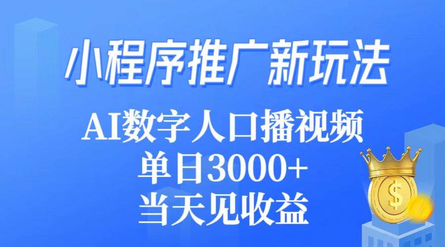 （9465期）小程序推广新玩法，AI数字人口播视频，单日3000+，当天见收益-哔搭谋事网-原创客谋事网