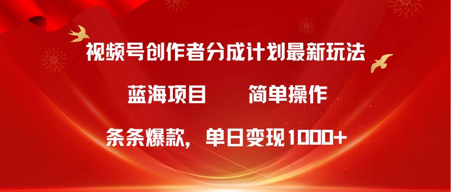 （10093期）视频号创作者分成5.0，最新方法，条条爆款，简单无脑，单日变现1000+-哔搭谋事网-原创客谋事网