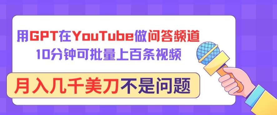 用GPT在YouTube做问答频道，10分钟可批量上百条视频，月入几千美刀不是问题【揭秘】-哔搭谋事网-原创客谋事网