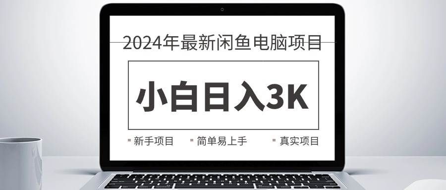 （10845期）2024最新闲鱼卖电脑项目，新手小白日入3K+，最真实的项目教学-哔搭谋事网-原创客谋事网