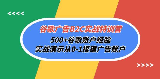 （10096期）谷歌广告B2C实战特训营，500+谷歌账户经验，实战演示从0-1搭建广告账户-哔搭谋事网-原创客谋事网