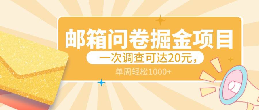 邮箱问卷掘金项目，一次调查可达20元，可矩阵放大，一周轻松1000+-哔搭谋事网-原创客谋事网