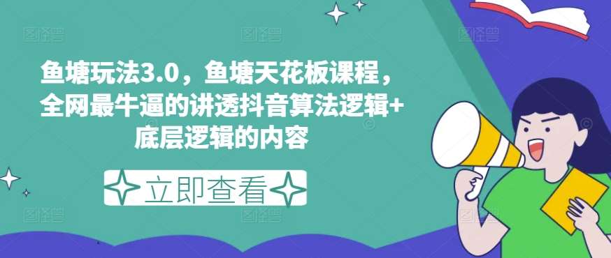 鱼塘玩法3.0，鱼塘天花板课程，全网最牛逼的讲透抖音算法逻辑+底层逻辑的内容-哔搭谋事网-原创客谋事网