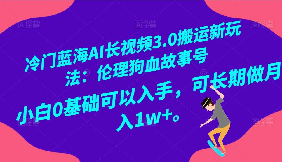 冷门蓝海AI长视频搬运玩法3.0：伦理狗血故事号，小白0基础入手，可长期做月入1W+-哔搭谋事网-原创客谋事网