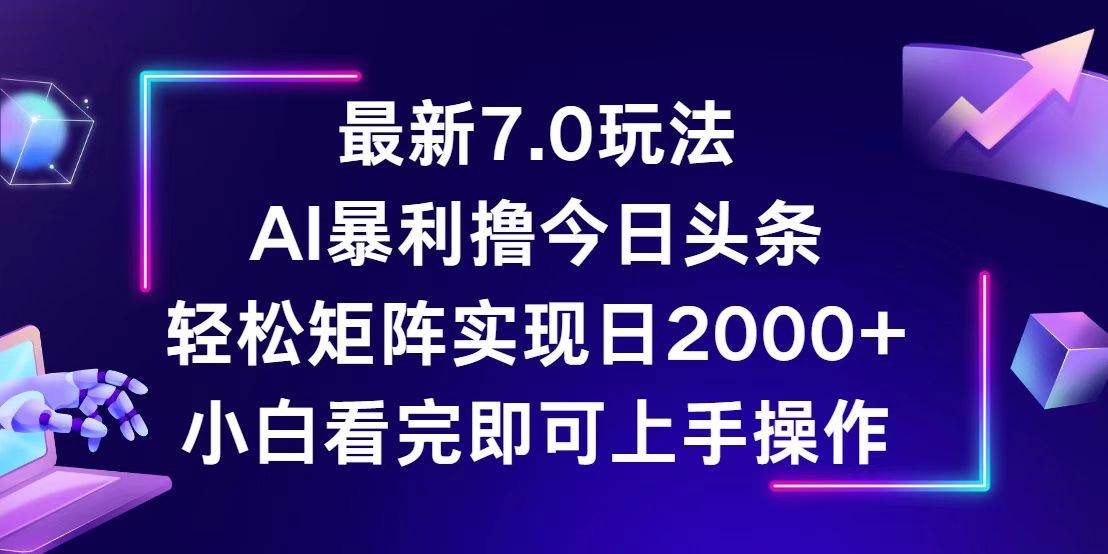 （12854期）今日头条最新7.0玩法，轻松矩阵日入2000+-哔搭谋事网-原创客谋事网