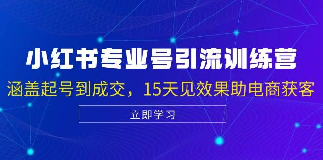 小红书专业号引流陪跑课，涵盖起号到成交，15天见效果助电商获客-哔搭谋事网-原创客谋事网