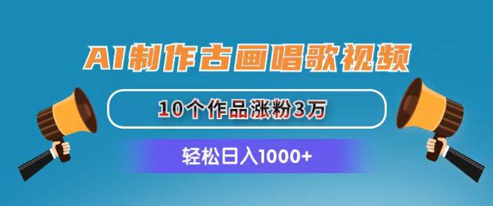 （11172期）AI制作古画唱歌视频，10个作品涨粉3万，日入1000+-哔搭谋事网-原创客谋事网