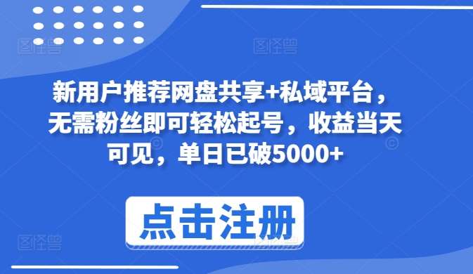 新用户推荐网盘共享+私域平台，无需粉丝即可轻松起号，收益当天可见，单日已破5000+【揭秘】-哔搭谋事网-原创客谋事网