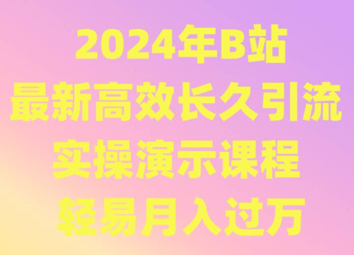 2024年B站最新高效长久引流法 实操演示课程 轻易月入过万-哔搭谋事网-原创客谋事网