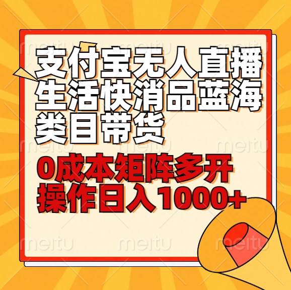 小白30分钟学会支付宝无人直播生活快消品蓝海类目带货，0成本矩阵多开操作日1000+收入-哔搭谋事网-原创客谋事网