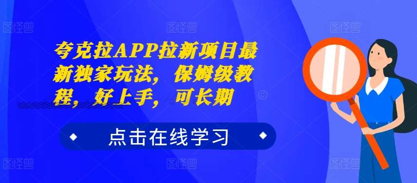 夸克拉APP拉新项目最新独家玩法，保姆级教程，好上手，可长期-哔搭谋事网-原创客谋事网