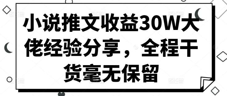 小说推文收益30W大佬经验分享，全程干货毫无保留-哔搭谋事网-原创客谋事网