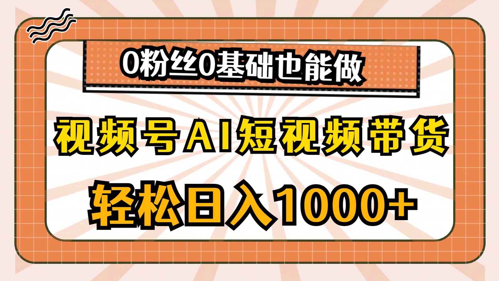 （10945期）视频号AI短视频带货，轻松日入1000+，0粉丝0基础也能做-哔搭谋事网-原创客谋事网