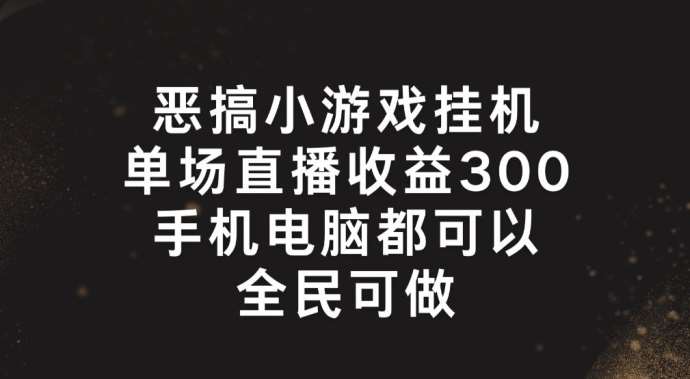 恶搞小游戏挂机，单场直播300+，全民可操作【揭秘】-哔搭谋事网-原创客谋事网