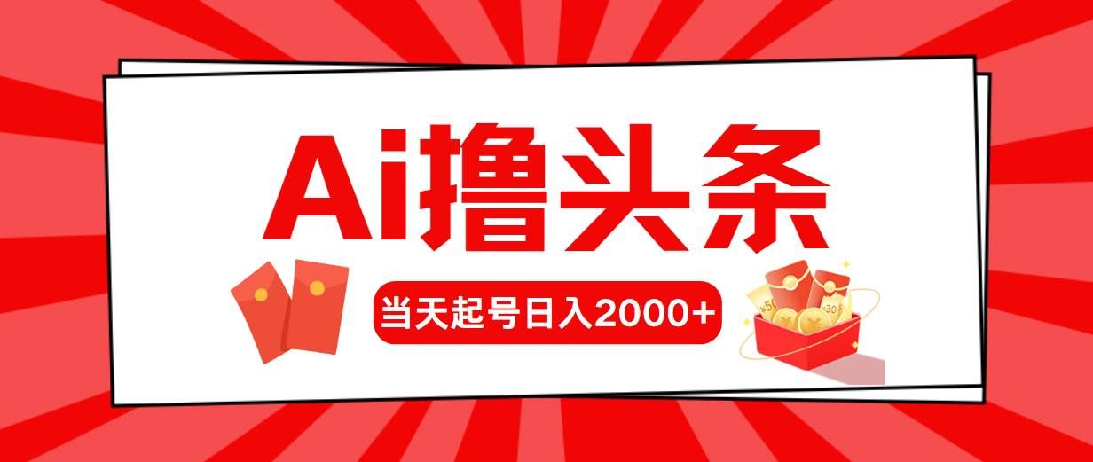 （10736期）AI撸头条，当天起号，第二天见收益，日入2000+-哔搭谋事网-原创客谋事网