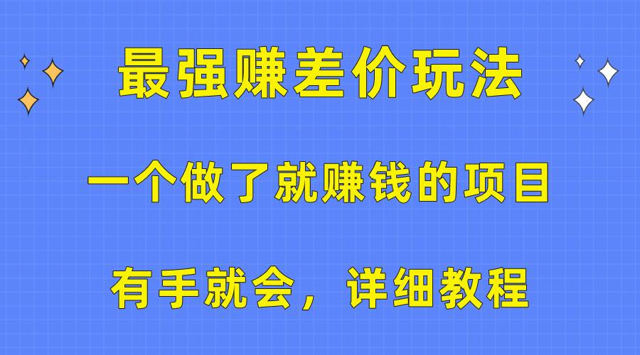 （10718期）一个做了就赚钱的项目，最强赚差价玩法，有手就会，详细教程-哔搭谋事网-原创客谋事网