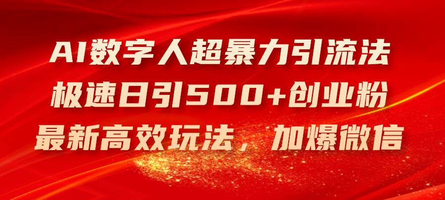 （11624期）AI数字人超暴力引流法，极速日引500+创业粉，最新高效玩法，加爆微信-哔搭谋事网-原创客谋事网