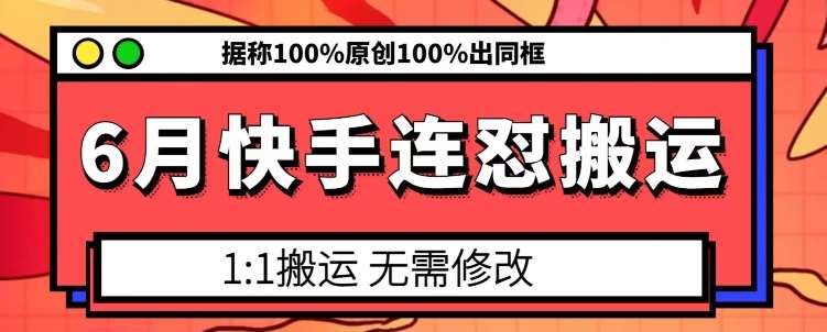 6月快手连怼搬运，模板搬运，据称100%原创100%出同框-哔搭谋事网-原创客谋事网