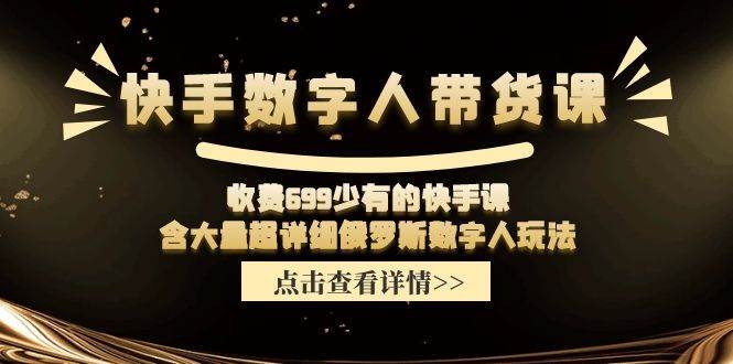 （11640期）快手数字人带货课，收费699少有的快手课，含大量超详细俄罗斯数字人玩法-哔搭谋事网-原创客谋事网