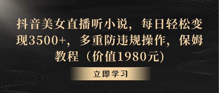 （8980期）抖音美女直播听小说，每日轻松变现3500+，多重防违规操作，保姆教程（价…-哔搭谋事网-原创客谋事网