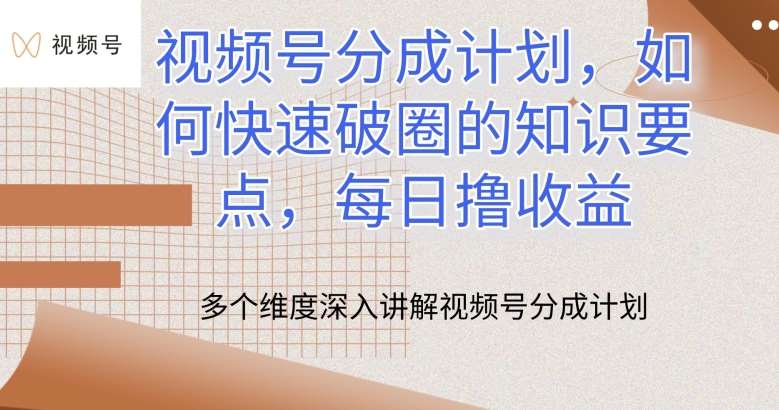 视频号分成计划，如何快速破圈的知识要点，每日撸收益【揭秘】-哔搭谋事网-原创客谋事网