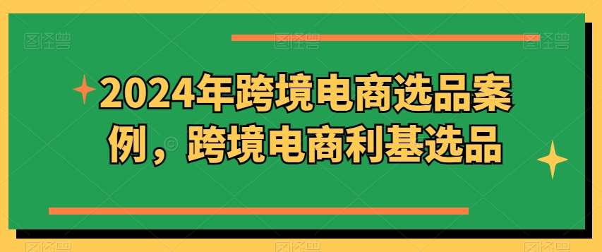 2024年跨境电商选品案例，跨境电商利基选品-哔搭谋事网-原创客谋事网