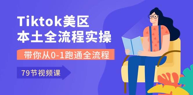 （10743期）Tiktok-美区本土全流程实操课，带你从0-1跑通全流程（79节课）-哔搭谋事网-原创客谋事网