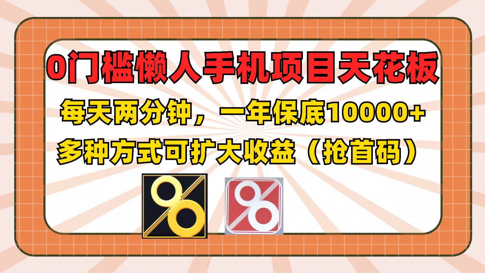 0门槛懒人手机项目，每天2分钟，一年10000+多种方式可扩大收益（抢首码）-哔搭谋事网-原创客谋事网