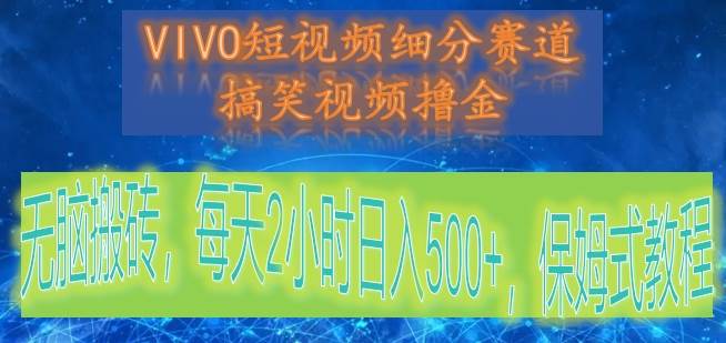 VIVO短视频细分赛道，搞笑视频撸金，无脑搬砖，每天2小时日入500+，保姆式教程-哔搭谋事网-原创客谋事网