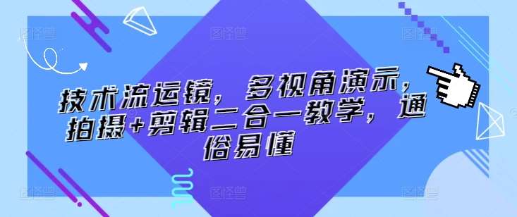 技术流运镜，多视角演示，拍摄+剪辑二合一教学，通俗易懂-哔搭谋事网-原创客谋事网