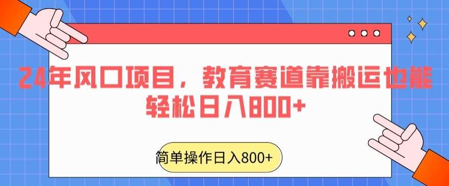 24年风口项目，教育赛道靠搬运也能轻松日入800+-哔搭谋事网-原创客谋事网