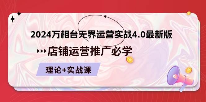 （10892期）2024-万相台 无界 运营实战4.0最新版，店铺 运营推广必修 理论+实操-哔搭谋事网-原创客谋事网