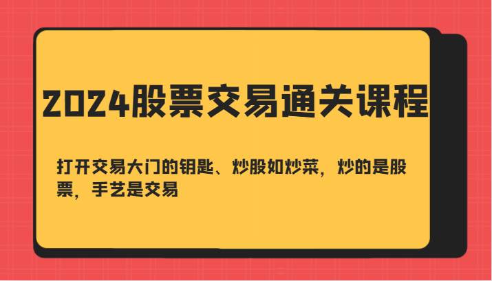 2024股票交易通关课-打开交易大门的钥匙、炒股如炒菜，炒的是股票，手艺是交易-哔搭谋事网-原创客谋事网