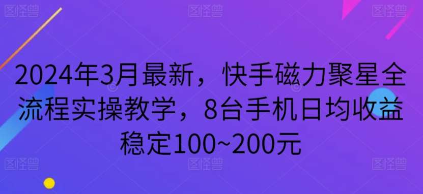 2024年3月最新，快手磁力聚星全流程实操教学，8台手机日均收益稳定100~200元【揭秘】-哔搭谋事网-原创客谋事网